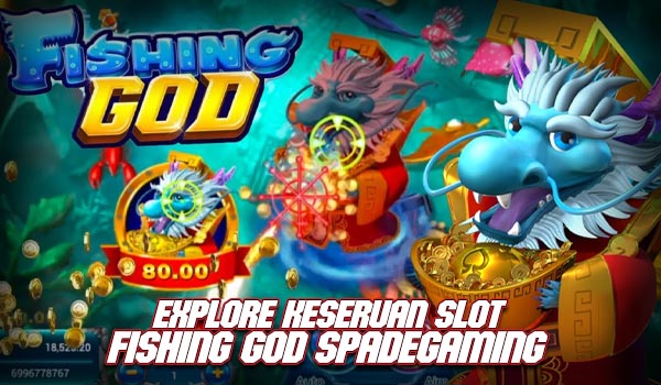 Spadegaming Explore Keseruan Slot Fishing God